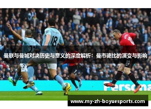 曼联与曼城对决历史与意义的深度解析：曼市德比的演变与影响