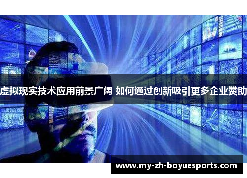 虚拟现实技术应用前景广阔 如何通过创新吸引更多企业赞助