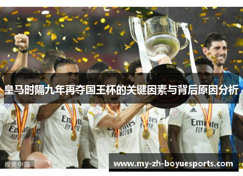 皇马时隔九年再夺国王杯的关键因素与背后原因分析