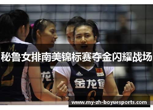 秘鲁女排南美锦标赛夺金闪耀战场