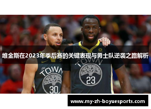 维金斯在2023年季后赛的关键表现与勇士队逆袭之路解析