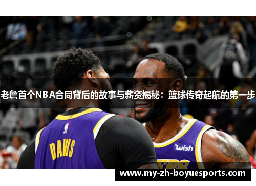 老詹首个NBA合同背后的故事与薪资揭秘：篮球传奇起航的第一步