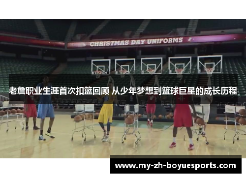老詹职业生涯首次扣篮回顾 从少年梦想到篮球巨星的成长历程
