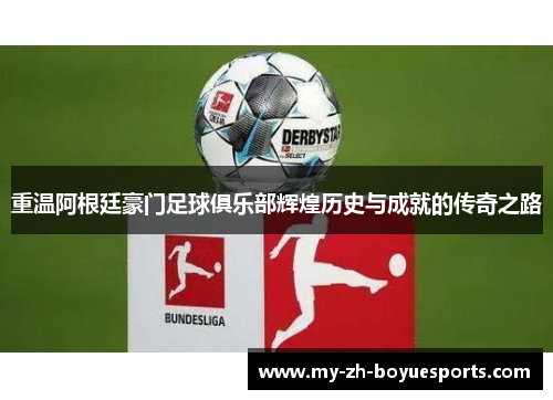 重温阿根廷豪门足球俱乐部辉煌历史与成就的传奇之路