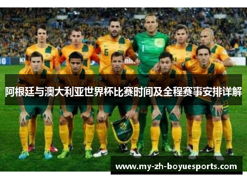 阿根廷与澳大利亚世界杯比赛时间及全程赛事安排详解
