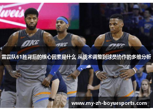 雷霆队61胜背后的核心因素是什么 从战术调整到球员协作的多维分析 雷霆队61胜背后的核心因素是什么 从战术调整到球员协作的多维分析